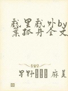 戏里戏外by一叶孤舟全文阅读封面