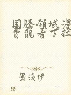 图腾领域漫画免费观看下拉式漫画