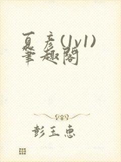 夏彦(1v1)笔趣阁