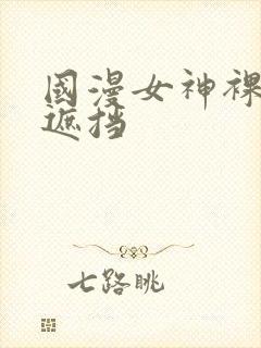 国漫女神裸体无遮挡