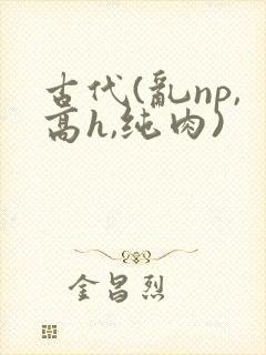 古代(乱np,高h,纯肉)