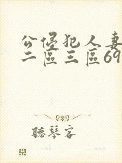 公侵犯人妻一区二区三区69