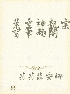 叶云神龙宗无弹窗笔趣阁