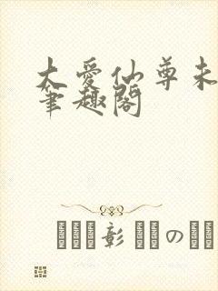 大爱仙尊未删减笔趣阁