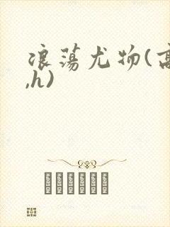 浪荡尤物(高干,h)