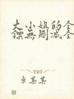 大小姐的全职保镖无删减全本阅读