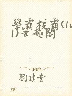 学霸校霸(1v1)笔趣阁