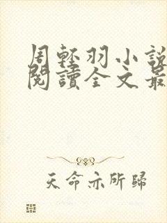 周轻羽小说免费阅读全文最新章节无弹窗