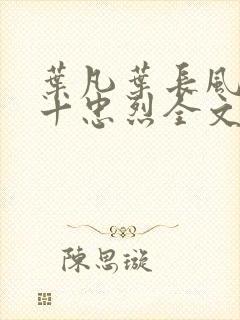 叶凡叶长风一门十忠烈全文