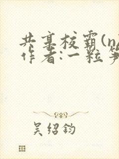 共享校霸(n)作者:一粒笋