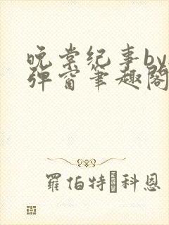 晚棠纪事by无弹窗笔趣阁免费阅读