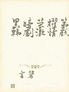 黑暗荣耀第二季韩剧激情戏