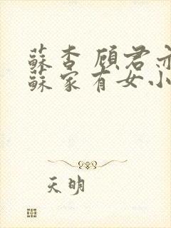 苏杳 顾君亦 苏家有女小说