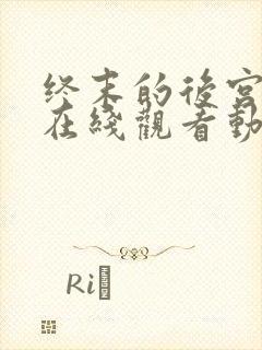 终末的后宫免费在线观看动漫