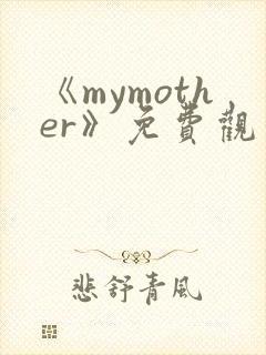 《mymother》免费观看全集动漫