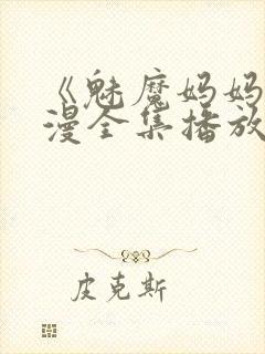 《魅魔妈妈》动漫全集播放