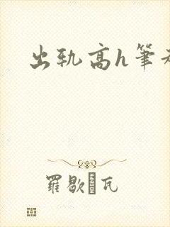 出轨高h笔趣阁