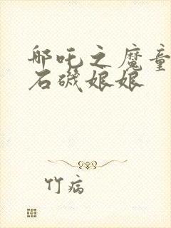 哪吒之魔童降世石矶娘娘