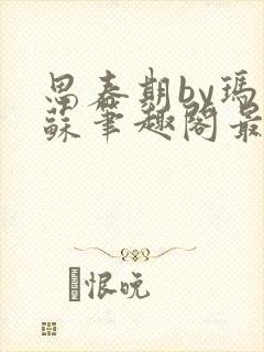 思春期by玛丽苏笔趣阁最新章节