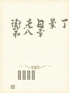 卫老日晕了淑蓉第八章