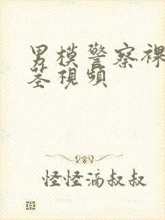 男模警察裸体裸茎视频