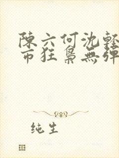 陈六何沈轻舞都市狂枭无弹窗