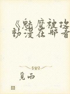 《魅魔被攻陷》动漫在哪看全集