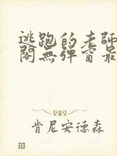 逃跑的老师笔趣阁无弹窗最新章节