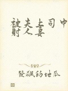 被夫上司中出内射人妻