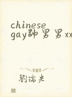 chinesegay帅男男xxxxx网站