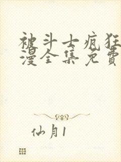 被斗士疯狂爱动漫全集免费观看高清