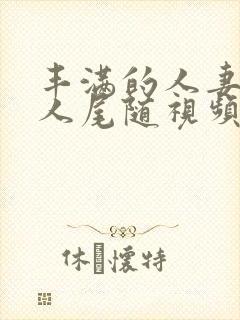 丰满的人妻被黑人尾随视频