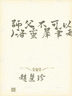 师父不可以(限)洛灵犀笔趣阁