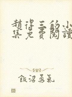 赵得三的小说全集免费阅读无弹窗