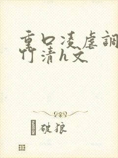 重口凌虐调教朱竹清h文