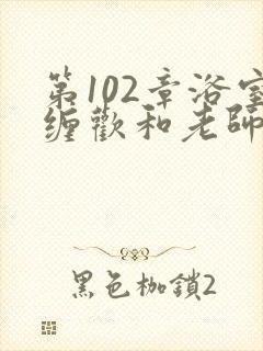 第102章浴室缠欢和老师小说