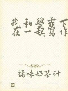 我和学霸下面连在一起写作业小说