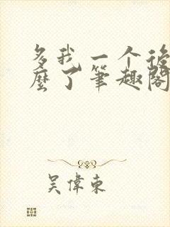 多我一个后富怎么了笔趣阁最新章节