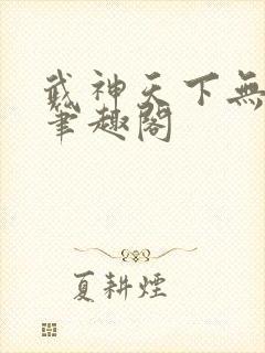 武神天下无弹窗笔趣阁
