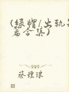 (绿帽/出轨短篇合集)