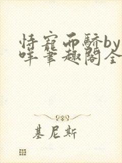 恃宠而骄by日咩笔趣阁全文阅读封面