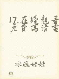 17.在线观看免费高清电视剧下载