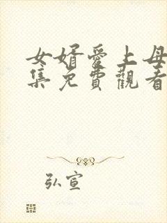 女婿爱上母娘全集免费观看完整版