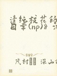 清纯校花的被肉日常(np)》沈柔封面