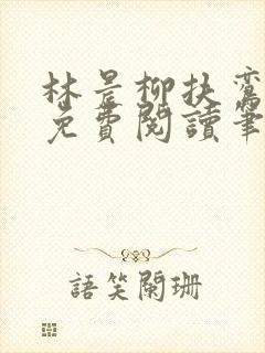 林晨柳扶鸾全文免费阅读笔趣阁