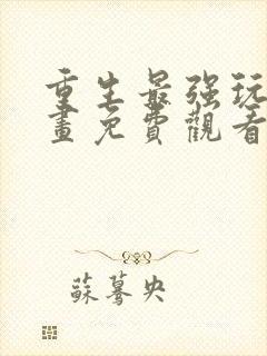 重生最强玩家漫画免费观看下拉式