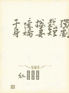 千亿总裁独宠替身娇妻短剧在线观看