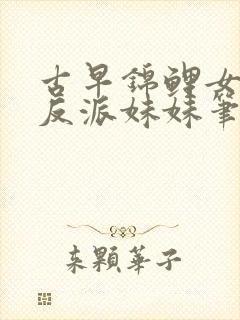 古早锦鲤女主的反派妹妹笔趣阁