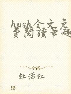 hush全文免费阅读笔趣阁无弹窗