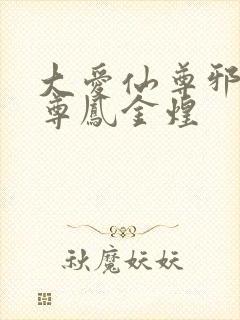 大爱仙尊邪银魔尊凤金煌